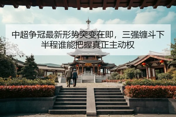 中超争冠最新形势突变在即，三强缠斗下半程谁能把握真正主动权